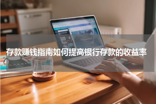  存款赚钱指南如何提高银行存款的收益率