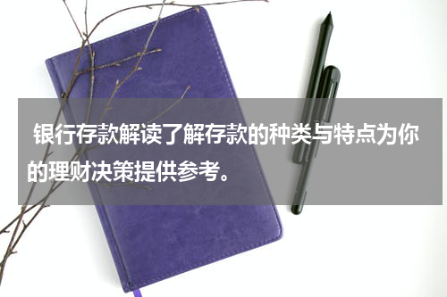  银行存款解读了解存款的种类与特点为你的理财决策提供参考。
