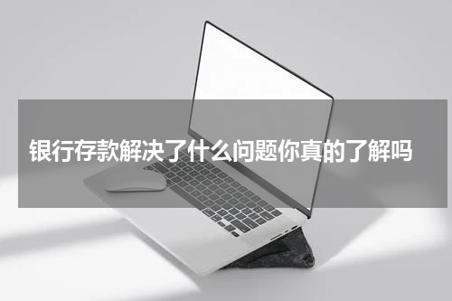  银行存款解决了什么问题你真的了解吗