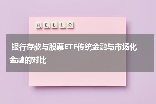  银行存款与股票ETF传统金融与市场化金融的对比