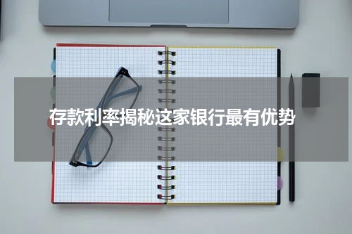  存款利率揭秘这家银行最有优势
