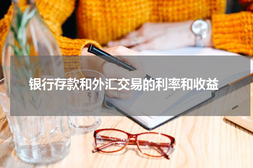  银行存款和外汇交易的利率和收益
