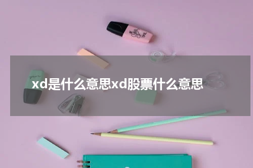 xd是什么意思？xd股票有哪些特点及投资建议分析