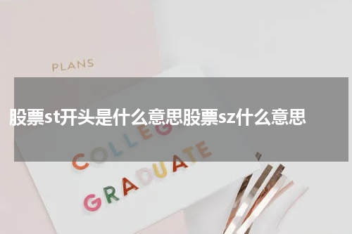 股票st开头是什么意思股票sz什么意思 【2021最新】股票ST和SZ到底指什么