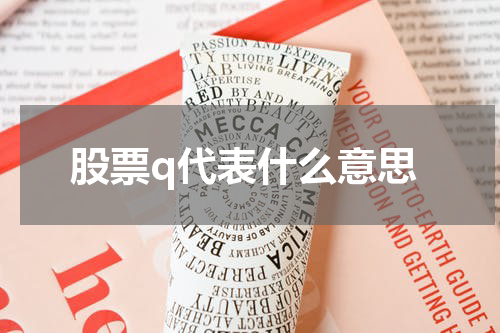股票q代表什么意思 探寻股票Q的强大魅力和潜在机会