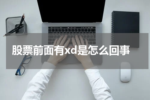 揭秘股票前面有xd的意义，你不得不了解的事实