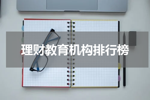 理财教育机构排行榜 | 如何选择合适的机构进行理财教育？