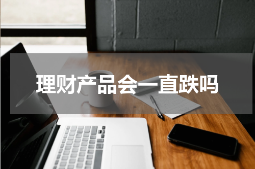 理财产品会一直跌吗