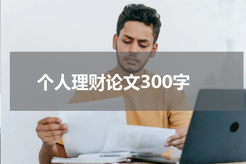 个人理财论文300字 个人理财：合理规划预算，理性消费，投资增长