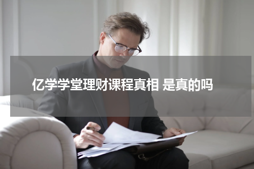 亿学学堂理财课程：平息盛名背后的真相揭露