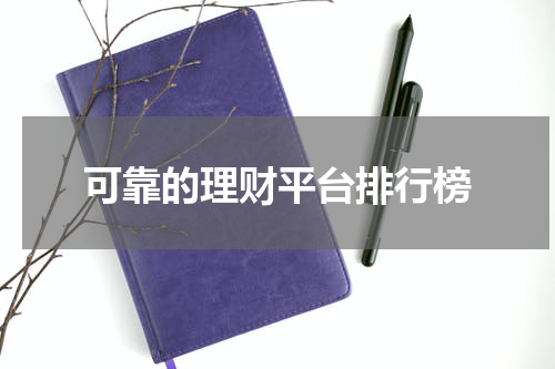 可靠的理财平台排行榜：为您选择靠谱的理财平台