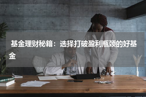  基金理财秘籍：选择打破盈利瓶颈的好基金
