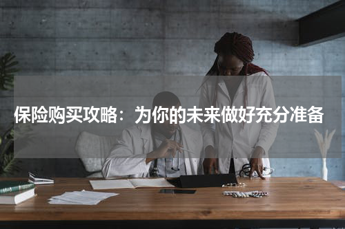  保险购买攻略：为你的未来做好充分准备