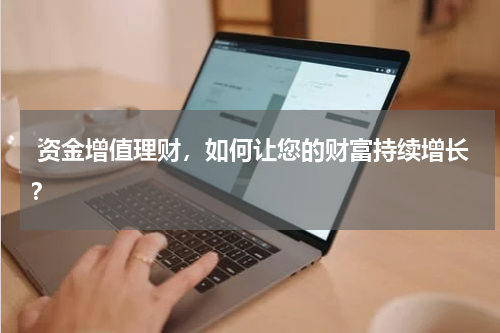 资金增值理财，如何让您的财富持续增长？