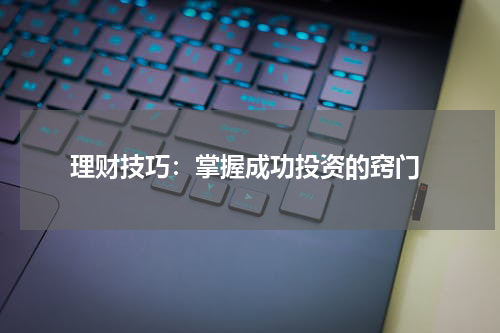  理财技巧：掌握成功投资的窍门