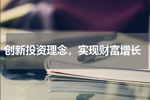  创新投资理念，实现财富增长