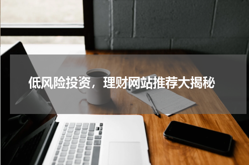  低风险投资，理财网站推荐大揭秘