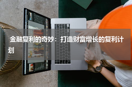  金融复利的奇妙：打造财富增长的复利计划