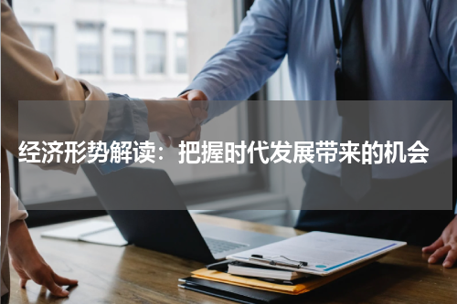  经济形势解读：把握时代发展带来的机会