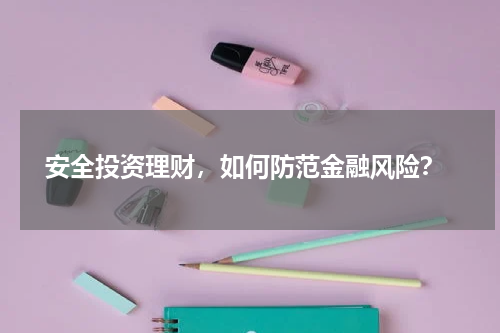  安全投资理财，如何防范金融风险？