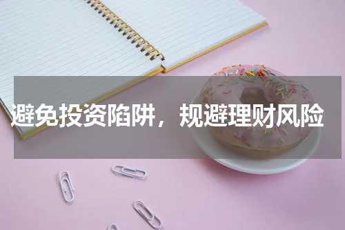  避免投资陷阱，规避理财风险