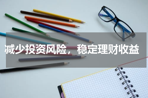  减少投资风险，稳定理财收益