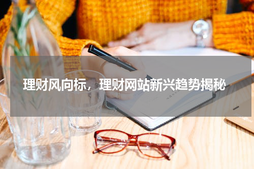  理财风向标，理财网站新兴趋势揭秘