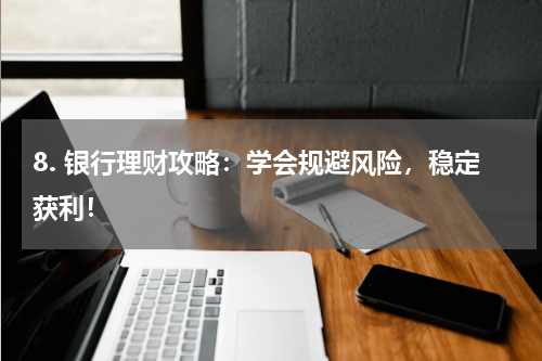 银行理财攻略：学会规避风险，稳定获利！