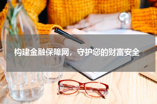  构建金融保障网，守护您的财富安全