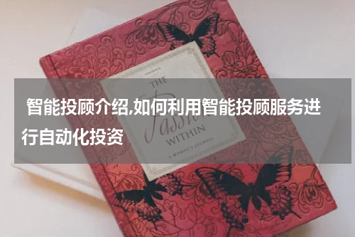  智能投顾介绍,如何利用智能投顾服务进行自动化投资