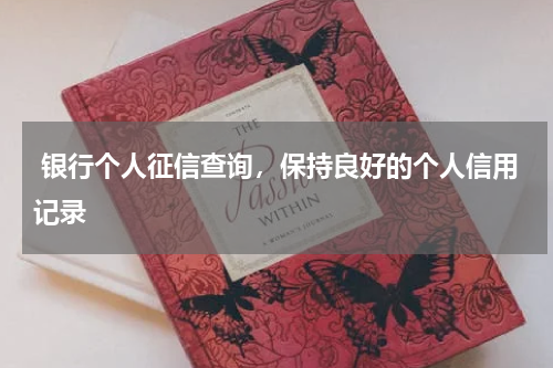  银行个人征信查询，保持良好的个人信用记录