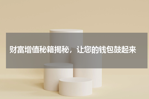  财富增值秘籍揭秘，让您的钱包鼓起来