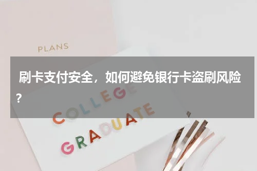  刷卡支付安全，如何避免银行卡盗刷风险？
