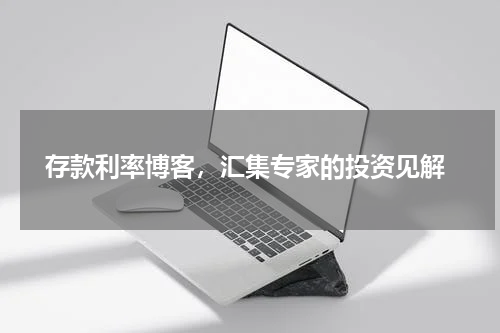  存款利率博客，汇集专家的投资见解