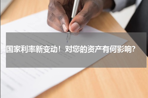  国家利率新变动！对您的资产有何影响？