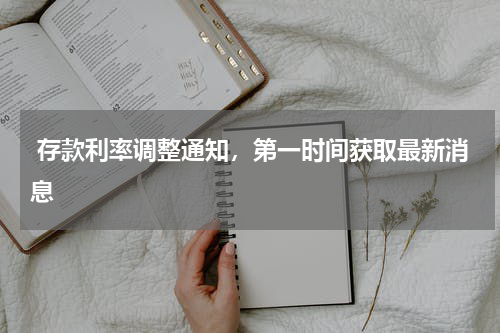  存款利率调整通知，第一时间获取最新消息