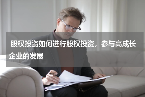  股权投资如何进行股权投资，参与高成长企业的发展