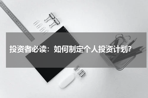  投资者必读：如何制定个人投资计划？