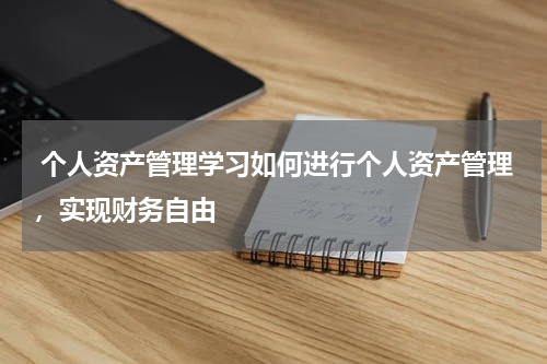  个人资产管理学习如何进行个人资产管理，实现财务自由