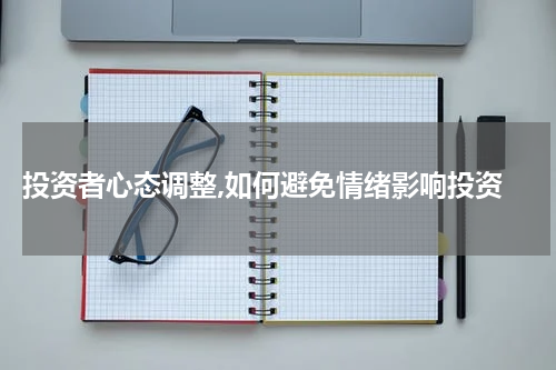  投资者心态调整,如何避免情绪影响投资