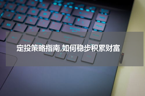  定投策略指南,如何稳步积累财富