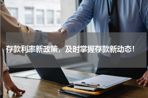  存款利率新政策，及时掌握存款新动态！