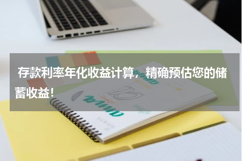 存款利率年化收益计算，精确预估您的储蓄收益！
