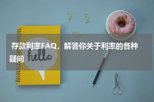  存款利率FAQ，解答你关于利率的各种疑问