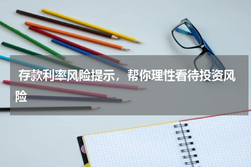  存款利率风险提示，帮你理性看待投资风险