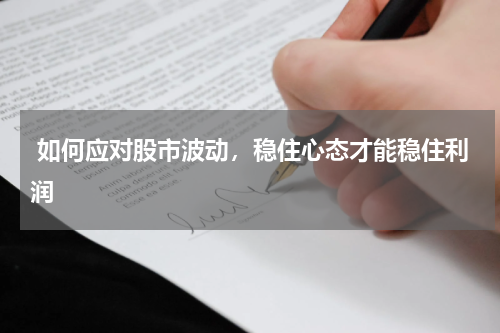  如何应对股市波动，稳住心态才能稳住利润