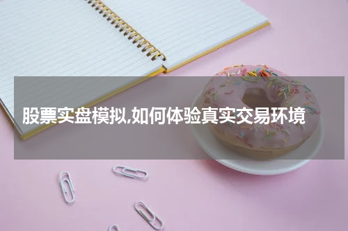  股票实盘模拟,如何体验真实交易环境
