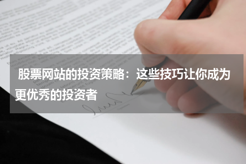  股票网站的投资策略：这些技巧让你成为更优秀的投资者
