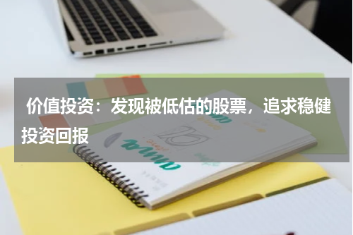  价值投资：发现被低估的股票，追求稳健投资回报
