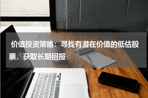  价值投资策略：寻找有潜在价值的低估股票，获取长期回报